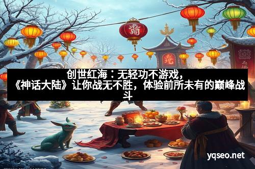 创世红海：无轻功不游戏，《神话大陆》让你战无不胜，体验前所未有的巅峰战斗